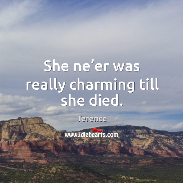 She ne’er was really charming till she died. Terence Picture Quote
