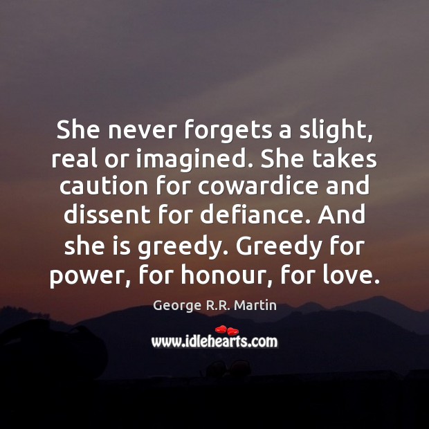 She never forgets a slight, real or imagined. She takes caution for George R.R. Martin Picture Quote