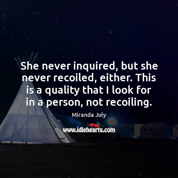 She never inquired, but she never recoiled, either. This is a quality Miranda July Picture Quote