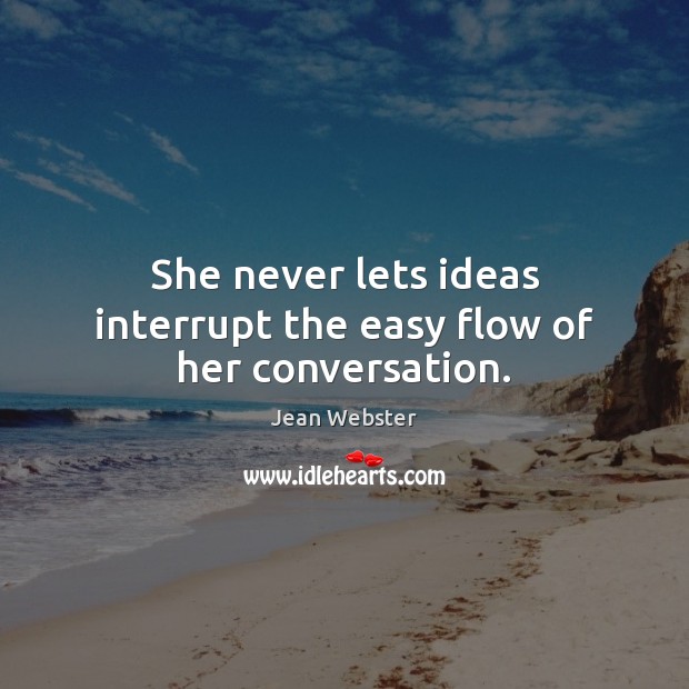 She never lets ideas interrupt the easy flow of her conversation. Image