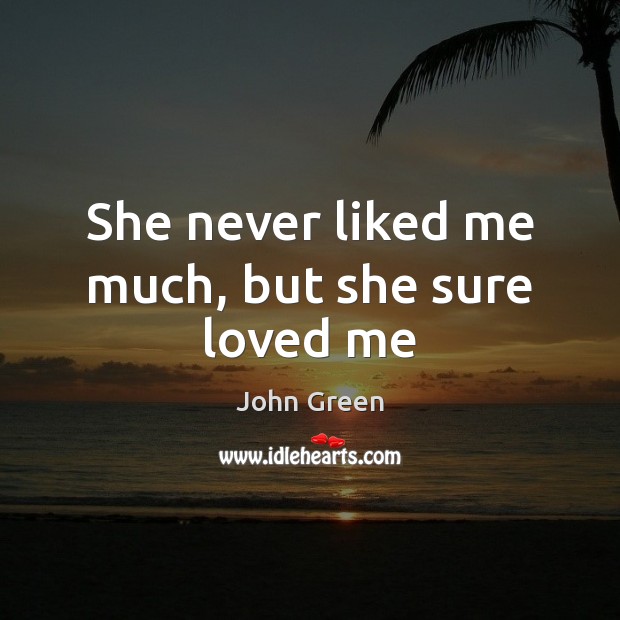 She never liked me much, but she sure loved me John Green Picture Quote
