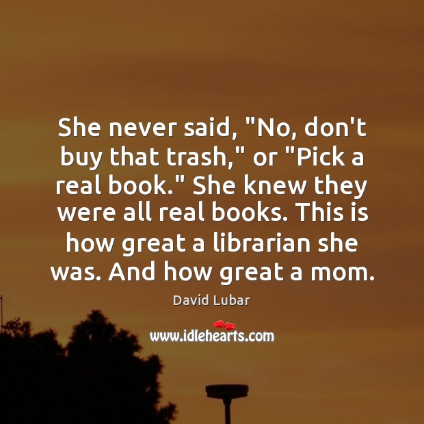 She never said, “No, don’t buy that trash,” or “Pick a real Image