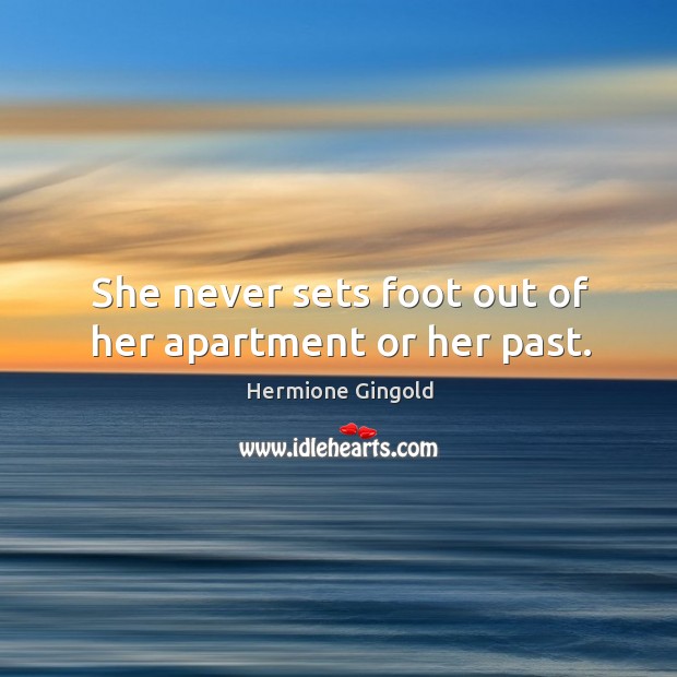 She never sets foot out of her apartment or her past. Hermione Gingold Picture Quote