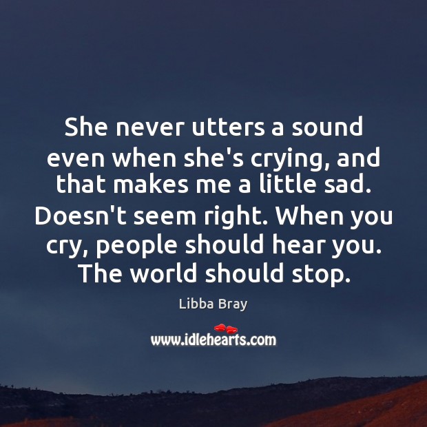 She never utters a sound even when she’s crying, and that makes Libba Bray Picture Quote