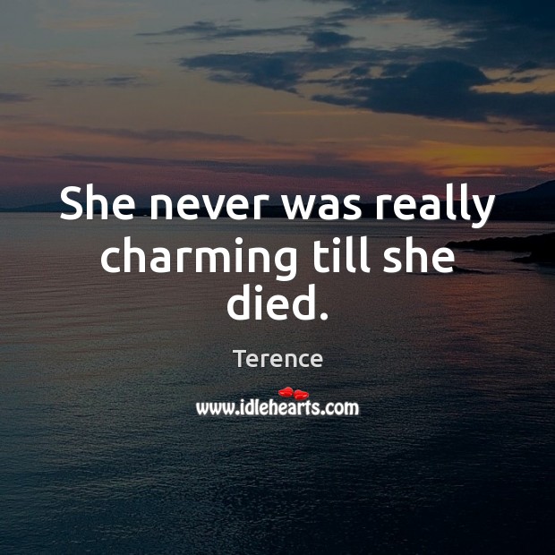 She never was really charming till she died. Image