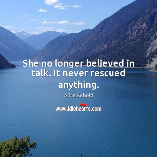 She no longer believed in talk. It never rescued anything. Alice Sebold Picture Quote