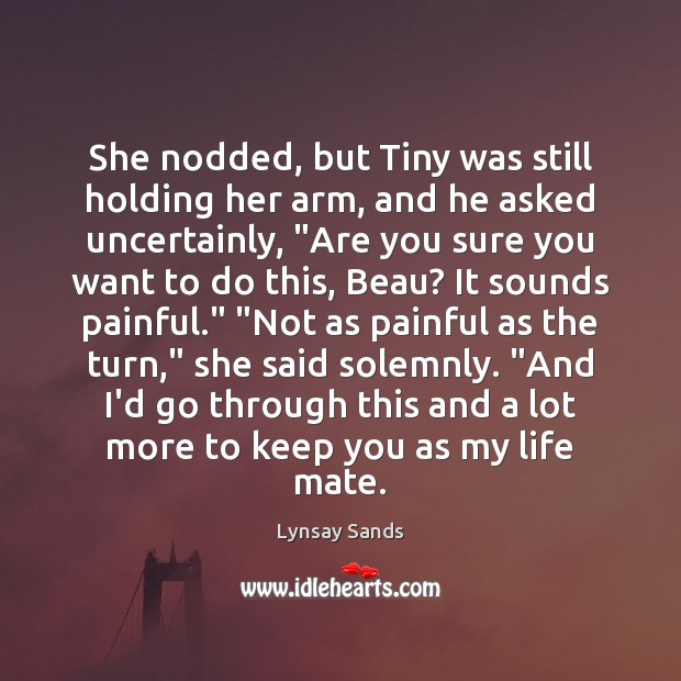 She nodded, but Tiny was still holding her arm, and he asked Lynsay Sands Picture Quote