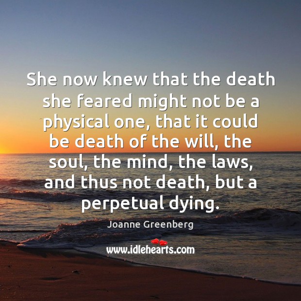 She now knew that the death she feared might not be a Joanne Greenberg Picture Quote