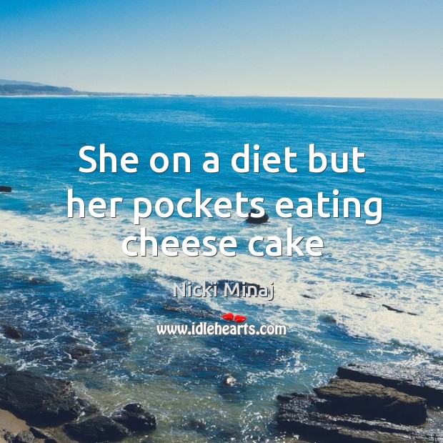She on a diet but her pockets eating cheese cake Nicki Minaj Picture Quote