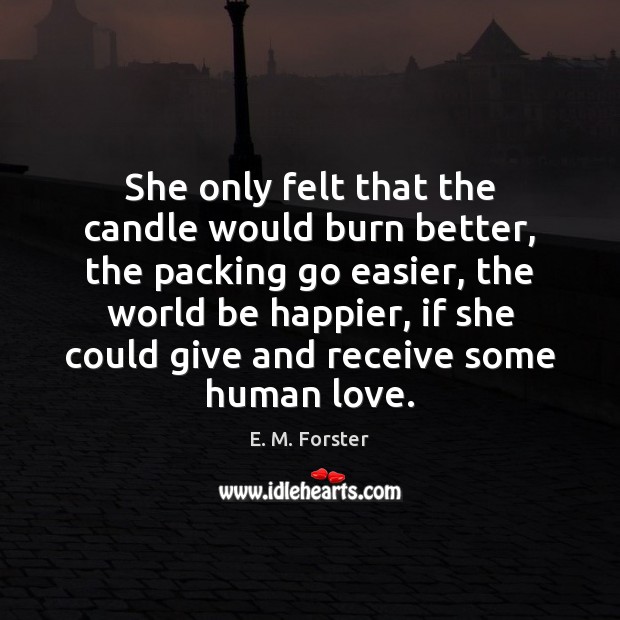 She only felt that the candle would burn better, the packing go E. M. Forster Picture Quote