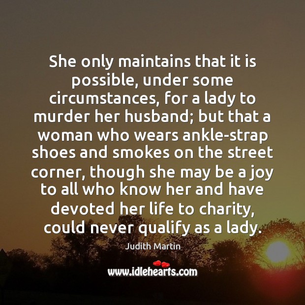 She only maintains that it is possible, under some circumstances, for a Judith Martin Picture Quote