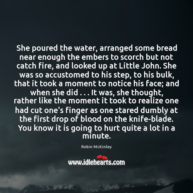 She poured the water, arranged some bread near enough the embers to Image