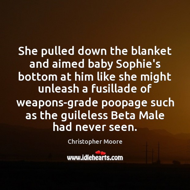 She pulled down the blanket and aimed baby Sophie’s bottom at him Christopher Moore Picture Quote