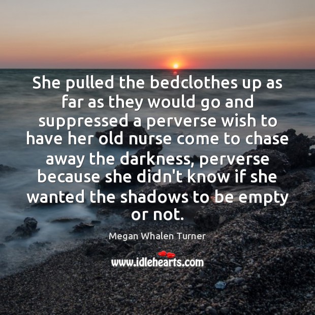 She pulled the bedclothes up as far as they would go and Megan Whalen Turner Picture Quote