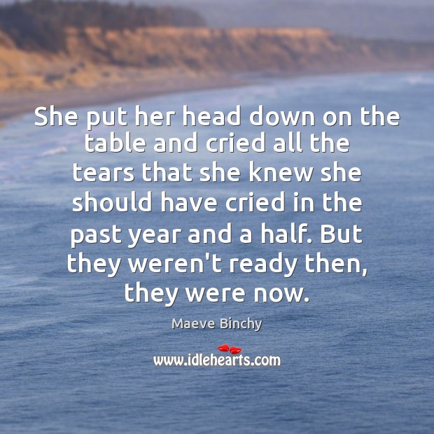 She put her head down on the table and cried all the Maeve Binchy Picture Quote