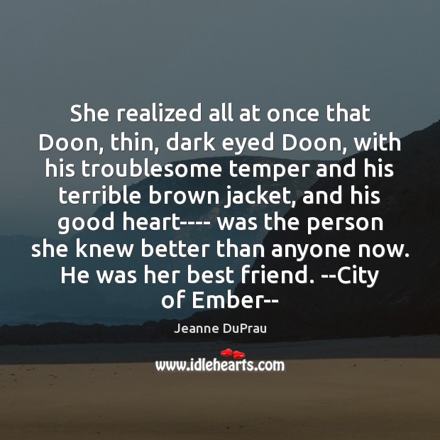 She realized all at once that Doon, thin, dark eyed Doon, with Jeanne DuPrau Picture Quote