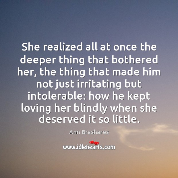 She realized all at once the deeper thing that bothered her, the Ann Brashares Picture Quote