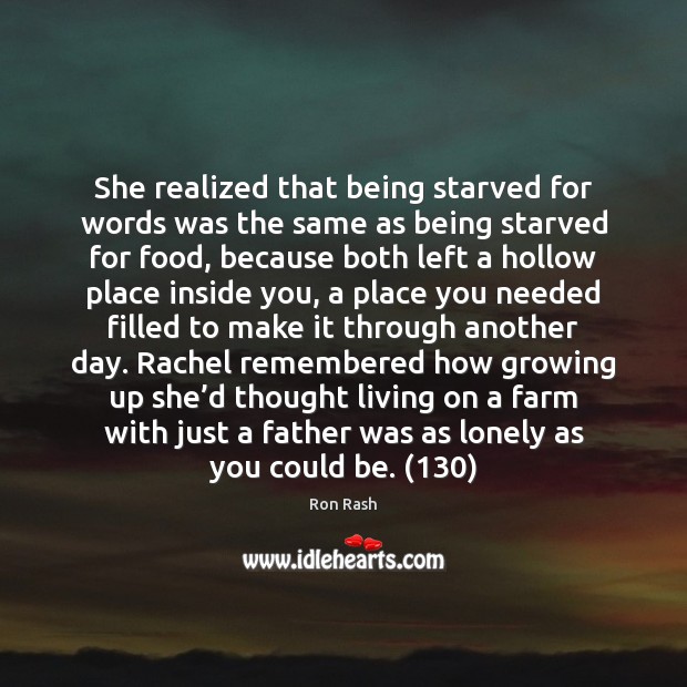 She realized that being starved for words was the same as being Ron Rash Picture Quote