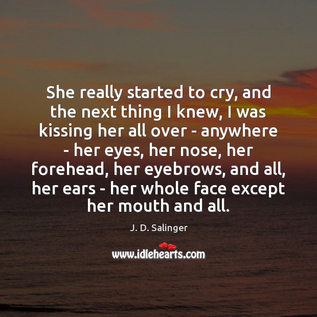 She really started to cry, and the next thing I knew, I J. D. Salinger Picture Quote