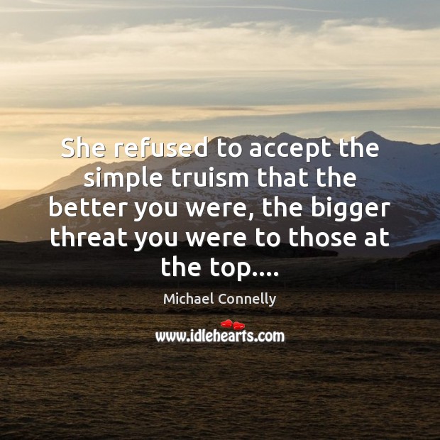She refused to accept the simple truism that the better you were, Accept Quotes Image