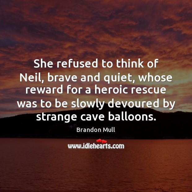 She refused to think of Neil, brave and quiet, whose reward for Brandon Mull Picture Quote