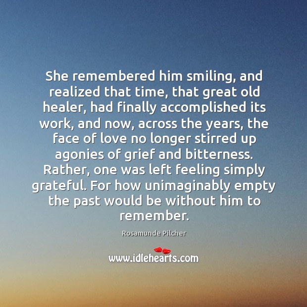She remembered him smiling, and realized that time, that great old healer, Rosamunde Pilcher Picture Quote