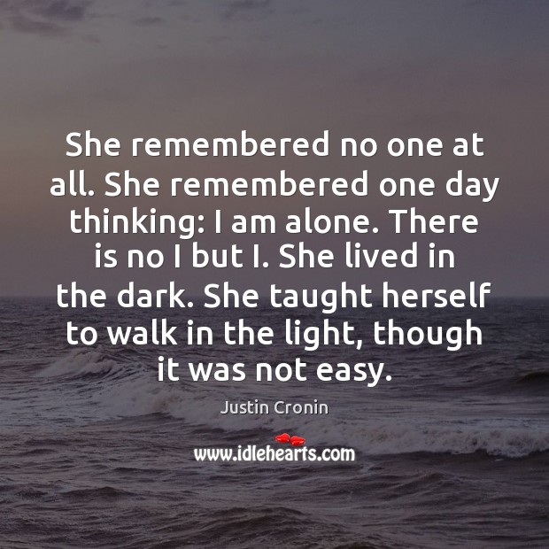 She remembered no one at all. She remembered one day thinking: I Justin Cronin Picture Quote