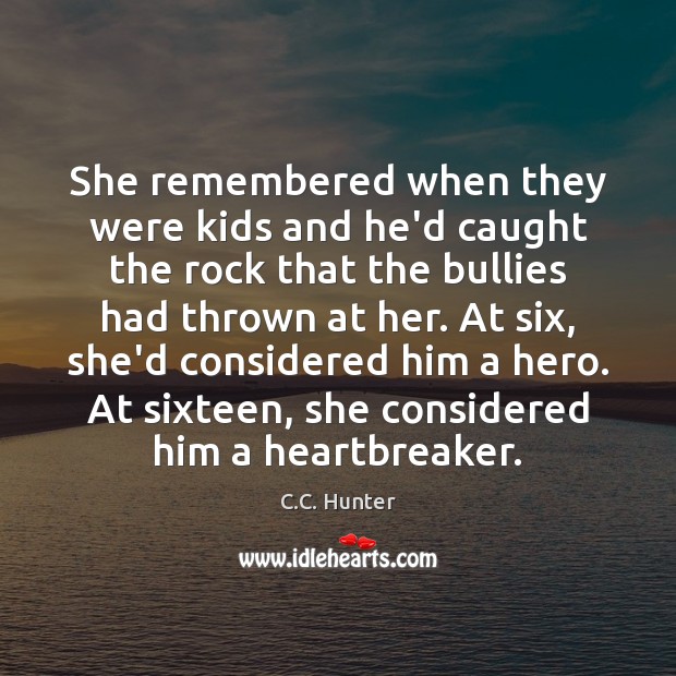 She remembered when they were kids and he’d caught the rock that C.C. Hunter Picture Quote