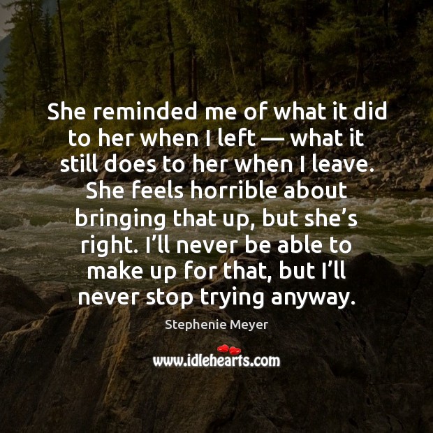 She reminded me of what it did to her when I left — Stephenie Meyer Picture Quote