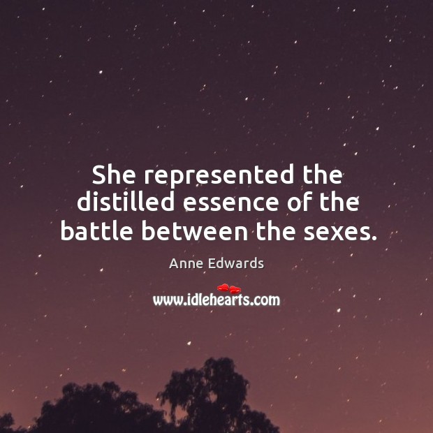 She represented the distilled essence of the battle between the sexes. Anne Edwards Picture Quote
