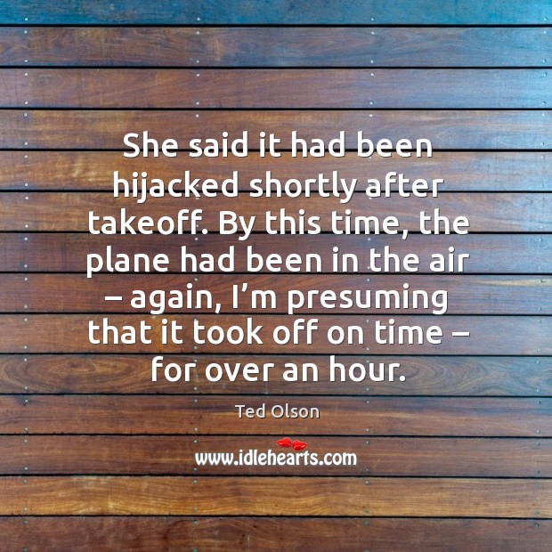 She said it had been hijacked shortly after takeoff. By this time, the plane had been in the air Ted Olson Picture Quote