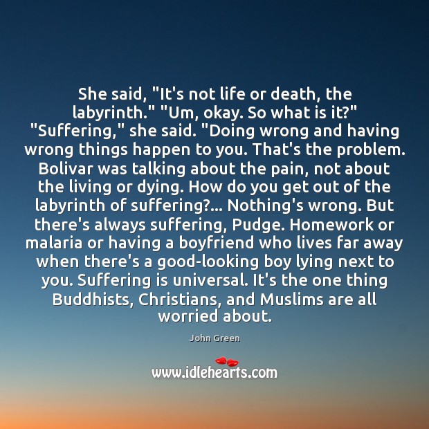 She said, “It’s not life or death, the labyrinth.” “Um, okay. So John Green Picture Quote