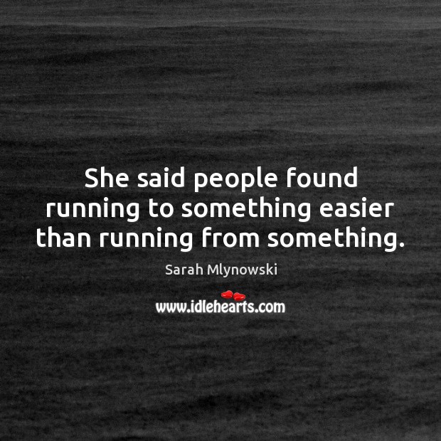 She said people found running to something easier than running from something. Sarah Mlynowski Picture Quote