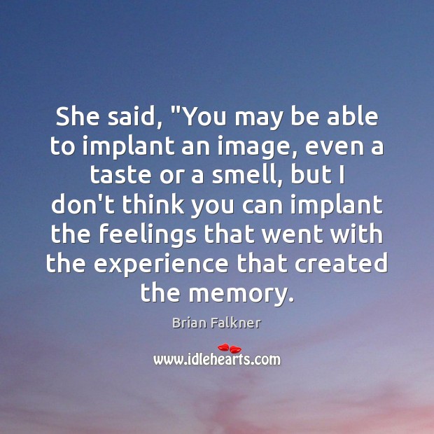 She said, “You may be able to implant an image, even a Brian Falkner Picture Quote