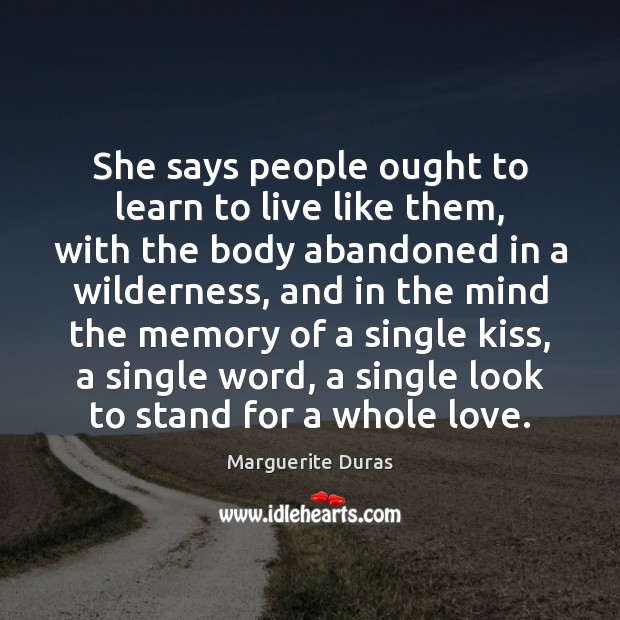 She says people ought to learn to live like them, with the Marguerite Duras Picture Quote