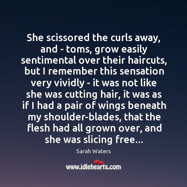 She scissored the curls away, and – toms, grow easily sentimental over Sarah Waters Picture Quote