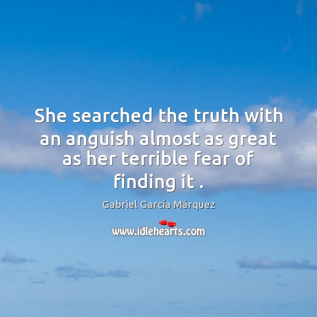 She searched the truth with an anguish almost as great as her Gabriel García Márquez Picture Quote