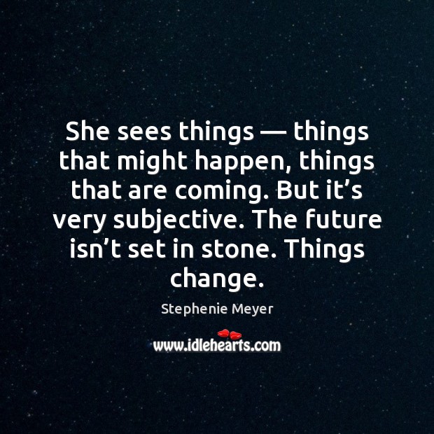 She sees things — things that might happen, things that are coming. But Stephenie Meyer Picture Quote