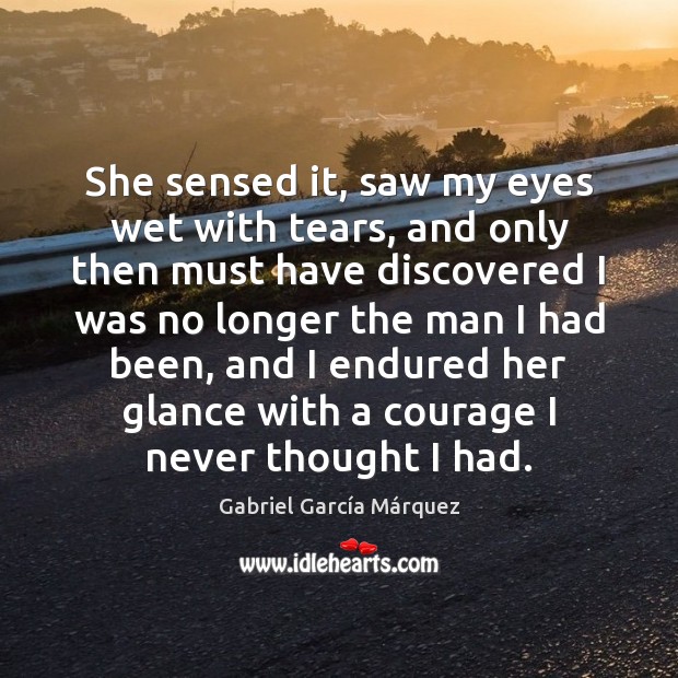 She sensed it, saw my eyes wet with tears, and only then Gabriel García Márquez Picture Quote