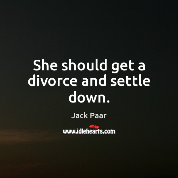 She should get a divorce and settle down. Divorce Quotes Image