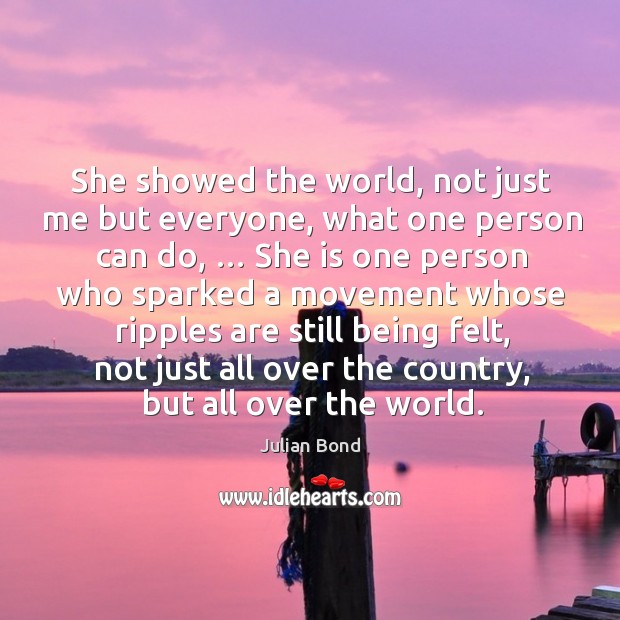 She showed the world, not just me but everyone, what one person can do Julian Bond Picture Quote