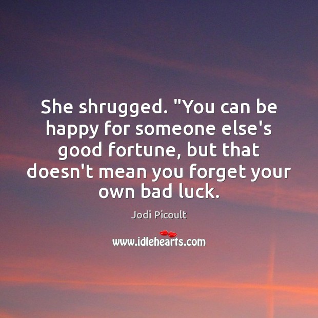 She shrugged. “You can be happy for someone else’s good fortune, but Image