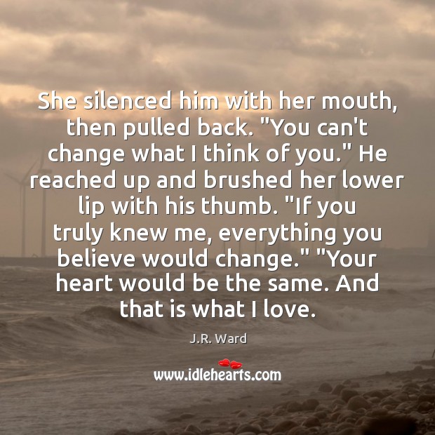 She silenced him with her mouth, then pulled back. “You can’t change J.R. Ward Picture Quote