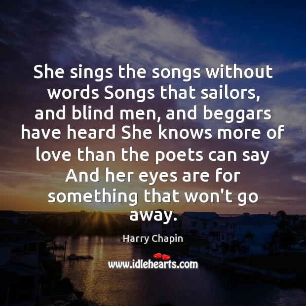 She sings the songs without words Songs that sailors, and blind men, Harry Chapin Picture Quote