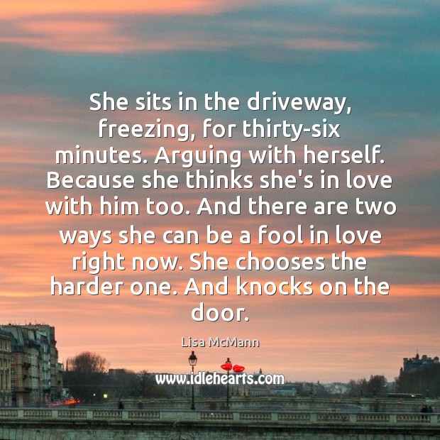 She sits in the driveway, freezing, for thirty-six minutes. Arguing with herself. Lisa McMann Picture Quote