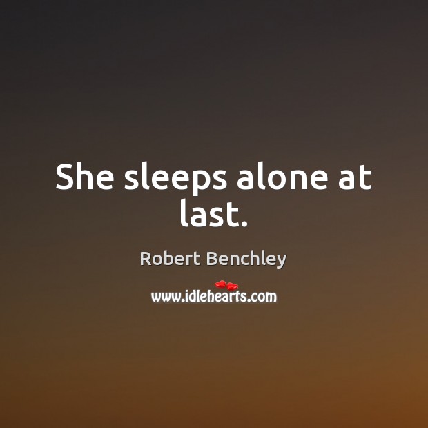 She sleeps alone at last. Robert Benchley Picture Quote