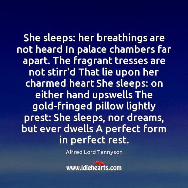 She sleeps: her breathings are not heard In palace chambers far apart. Alfred Lord Tennyson Picture Quote