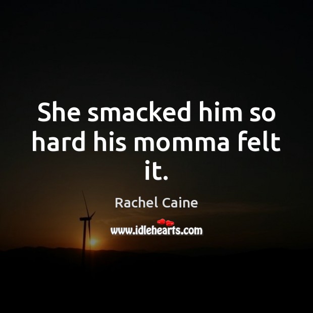 She smacked him so hard his momma felt it. Rachel Caine Picture Quote