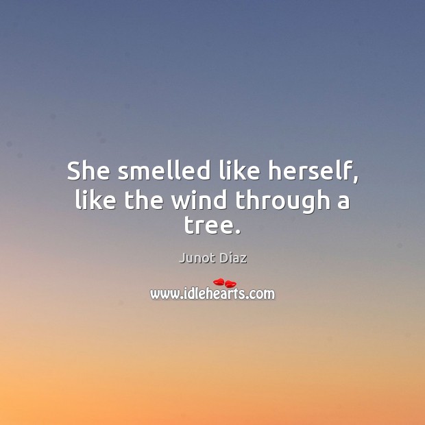 She smelled like herself, like the wind through a tree. Junot Diaz Picture Quote