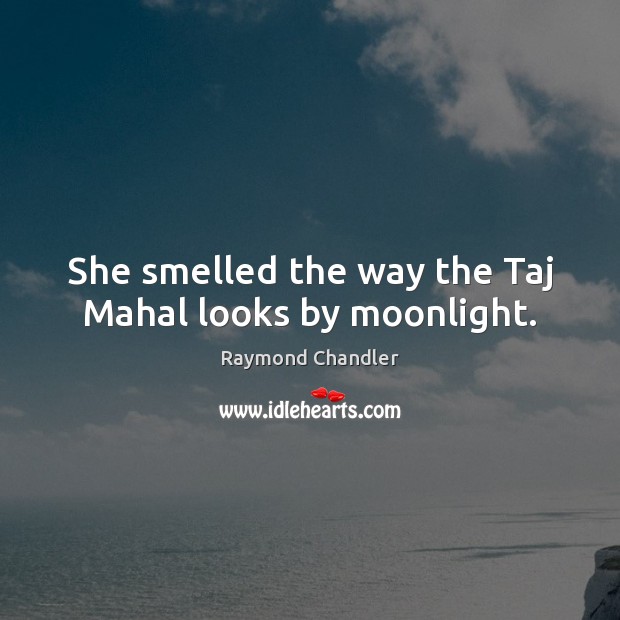 She smelled the way the Taj Mahal looks by moonlight. Raymond Chandler Picture Quote